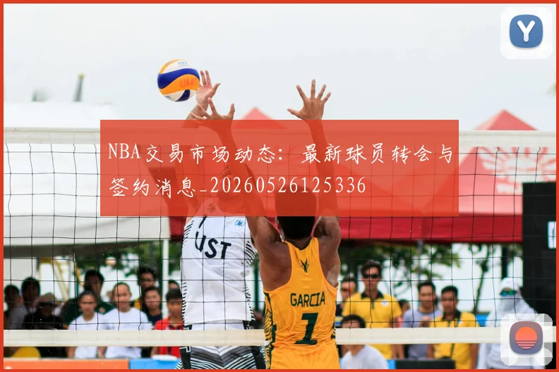 NBA交易市场动态：最新球员转会与签约消息_20260526125336